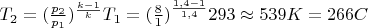$T_2 = (\frac {p_2} {p_1})^\frac{k-1}kT_1 = (\frac 81)^\frac{1,4 - 1}{1,4} 293 \approx 539 K = 266 C$