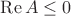 $\operatorname{Re} A \le 0$