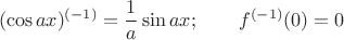 $$(\cos ax)^{(-1)}=\frac1a \sin ax;\qquad f^{(-1)}(0)=0$$