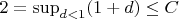 $2=\sup_{d<1}(1+d) \le C$