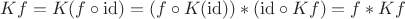 $$Kf=K(f\circ\mathrm{id})=(f \circ K(\mathrm{id})) * (\mathrm{id} \circ Kf)=f*Kf$$