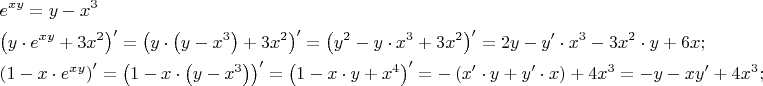 $\[\begin{gathered}  e^{xy}  = y - x^3  \hfill \\  \left( {y \cdot e^{xy}  + 3x^2 } \right)' = \left( {y \cdot \left( {y - x^3 } \right) + 3x^2 } \right)' = \left( {y^2  - y \cdot x^3  + 3x^2 } \right)' = 2y - y' \cdot x^3  - 3x^2  \cdot y + 6x; \hfill \\  \left( {1 - x \cdot e^{xy} } \right)' = \left( {1 - x \cdot \left( {y - x^3 } \right)} \right)' = \left( {1 - x \cdot y + x^4 } \right)' =  - \left( {x' \cdot y + y' \cdot x} \right) + 4x^3  =  - y - xy' + 4x^3 ; \hfill \\ 
\end{gathered} \]$