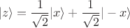 $$|z\rangle=\frac{1}{\sqrt{2}}|x\rangle +\frac{1}{\sqrt{2}}|-x\rangle$$