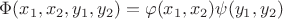 $\Phi(x_1,x_2,y_1,y_2)=\varphi(x_1,x_2)\psi(y_1,y_2)$