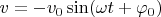 $v=-v_0\sin(\omega t+\varphi_0)$