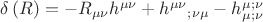 $\[
\delta \left( R \right) =  - R_{\mu \nu } h^{\mu \nu }  + h^{\mu \nu } _{} _{;\nu \mu }  - h_\mu ^\mu  ^{;\nu } _{;\nu } 
\]
$
