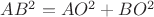$AB^2=AO^2+BO^2$