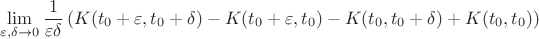 $$\lim\limits_{\varepsilon,\delta\to0}\frac{1}{\varepsilon \delta}\left(K(t_0+\varepsilon,t_0+\delta)-K(t_0+\varepsilon,t_0)-K(t_0,t_0+\delta)+K(t_0,t_0)\right)$$