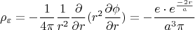 $$
\rho_{\varepsilon} = -\frac{1}{4\pi} \frac{1}{r^{2}}\frac{\partial }{\partial r} (r^{2} \frac{\partial \phi}{\partial r}) = - \frac{e\cdot e^{\frac{-2r}{a}}}{a^{3}\pi}
$$