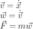 $\\
\vec{v} = \dot{\vec{x}}\\
\vec{w} = \dot{\vec{v}} \\
\vec{F} = m\vec{w}\\
$