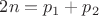 $2n=p_1+p_2$