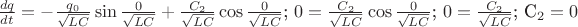 $\frac{dq}{dt}=-\frac{q_0}{\sqrt{LC}}\sin{\frac{0}{\sqrt{LC}}+\frac{C_2}{\sqrt{LC}}\cos{\frac{0}{\sqrt{LC}} $; $0=\frac{C_2}{\sqrt{LC}}\cos{\frac{0}{\sqrt{LC}}$; $0=\frac{C_2}{\sqrt{LC}}$; C_2=0