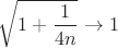 $\sqrt{1+\dfrac{1}{4n}} \to 1$