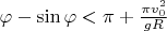 $\varphi-\sin\varphi<\pi+\frac{\pi v_0^2}{gR}$