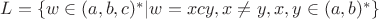 $L=\{w\in(a,b,c)^{*}|w=xcy, x\ne y, x,y\in(a,b)^{*}\}$ $L=\{w\in(a,b,c)^{*}|w=xcy, x\ne y, x,y\in(a,b)^{*}\}$
