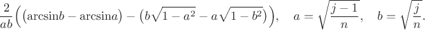 $$
\frac{2}{ab}\Bigl(\bigl({\rm{arcsin}}b-{\rm{arcsin}}a\bigr)-\bigl(b\sqrt{1-a^2}-a\sqrt{1-b^2}\bigr)\Bigr),\quad a=\sqrt{\frac{j-1}{n}},\quad b=\sqrt{\frac{j}{n}}.
$$