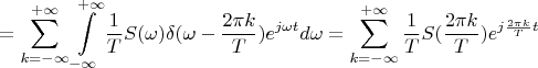 $$=\sum\limits_{k=-\infty}^{+\infty}\int\limits_{-\infty}^{+\infty}\frac {1}{T}S(\omega)\delta(\omega-\frac{2\pi k}{T})e^{j\omega t}d\omega=\sum\limits_{k=-\infty}^{+\infty}\frac {1}{T}S(\frac{2\pi k}{T})e^{j\frac{2\pi k}{T} t}$$