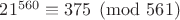 $ 21^{560}\equiv 375\pmod {561} $
