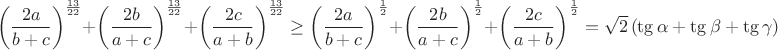 $$\left(\frac{2a}{b+c}\right)^{\frac{13}{22}}+\left(\frac{2b}{a+c}\right)^{\frac{13}{22}}+\left(\frac{2c}{a+b}\right)^{\frac{13}{22}}\geq\left(\frac{2a}{b+c}\right)^{\frac{1}{2}}+\left(\frac{2b}{a+c}\right)^{\frac{1}{2}}+\left(\frac{2c}{a+b}\right)^{\frac{1}{2}}= \sqrt{2} \left(\tg\alpha+\tg\beta+\tg\gamma\right)$$