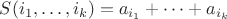 $S(i_1,\ldots,i_k)=a_{i_1}+\cdots+a_{i_k}$