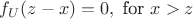 $f_U(z-x)=0,  \text{ for } x> z$