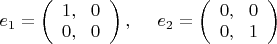 $e_1 = \left ( \begin{array}{l} 1,~~0 \\ 0,~~0 \end{array} \right ),~~~~e_2 = \left ( \begin{array}{l} 0,~~0 \\ 0,~~1 \end{array} \right )$