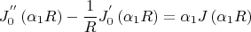 $$
J_0 ^{''} \left( {\alpha _1 R} \right) - \frac{1}
{R}J_0^{'} \left( {\alpha _1 R} \right) = \alpha _1 J\left( {\alpha _1 R} \right)
$$