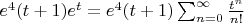 $e^4(t+1)e^t=e^4(t+1)\sum_{n=0}^\infty\frac {t^n} {n!}$