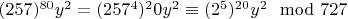$(257) ^{80}y^2=(257^4)^20y^2\equiv (2^5)^{20}y^2\mod 727 $