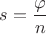 $s=\dfrac{\varphi}{n}$