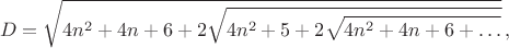 $$D=\sqrt{4n^2+4n+6+2\sqrt{4n^2+5+2\sqrt{4n^2+4n+6+\ldots}}}\,,$$