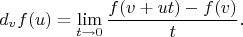 $$
d_vf(u)=\lim_{t\to 0}\frac{f(v+ut)-f(v)}{t}.
$$