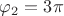 $\varphi_2 = 3\pi$