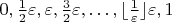 $0,\frac12\varepsilon,\varepsilon,\frac32\varepsilon,\dots,\lfloor\frac1\varepsilon\rfloor\varepsilon,1$