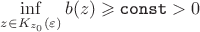 $\inf\limits_{z\in K_{z_0}(\varepsilon)}b(z)\geqslant \texttt{const}>0$