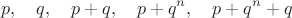 $$p,\quad q,\quad p+q,\quad p+q^n,\quad p+q^n+q$$