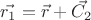 $\vec{r_1} = \vec{r} + \vec{C_2}$