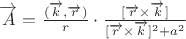 $\overrightarrow{A}=\frac{(\overrightarrow{k},\overrightarrow{r})}{r} \cdot \frac{[\overrightarrow{r} \times \overrightarrow{k}]}{[\overrightarrow{r} \times \overrightarrow{k}]^2+a^2}$
