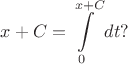 $\displaystyle x+C=\int\limits_{0}^{x+C} dt?$