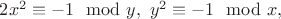 $2x^2 \equiv -1 \mod y,\ y^2 \equiv -1 \mod x,$