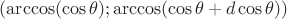 $(\arccos(\cos\theta) ; \arccos(\cos\theta + d\cos\theta))$