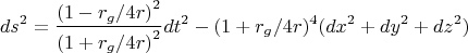$$ds^2=\frac{{(1-r_g/4r)}^2}{{(1+r_g/4r)}^2}dt^2-(1+r_g/4r)^4(dx^2+dy^2+dz^2)$$