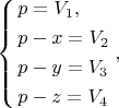 $$\left\{ \begin{gathered}  p = V_1 , \hfill \\  p - x = V_2  \hfill \\
  p - y = V_3  \hfill \\  p - z = V_4  \hfill \\ \end{gathered}  \right.,$