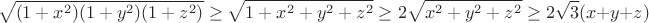 $$\sqrt{(1+x^2)(1+y^2)(1+z^2)}\ge \sqrt{1+x^2+y^2+z^2}\ge 2 \sqrt{x^2+y^2+z^2}\ge 2\sqrt 3 (x+y+z)$$