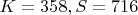 $K=358, S=716 $