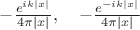 $-\frac{e^{ik|x|}}{4\pi|x|},\quad-\frac{e^{-ik|x|}}{4\pi|x|}$