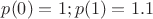 $p(0)=1;p(1)=1.1$