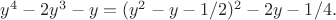 $y^4-2y^3-y=(y^2-y-1/2)^2-2y-1/4.$