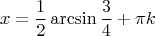 $$
x=\frac12\arcsin{\frac34}+\pi k\quad
$$