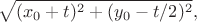$$
\sqrt{(x_0+t)^2 + (y_0-t/2)^2},
$$